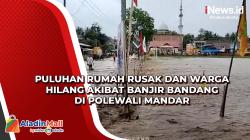 Puluhan Rumah Rusak dan Warga Hilang akibat Banjir Bandang di Polewali Mandar