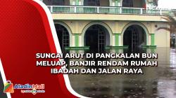 Sungai Arut di Pangkalan Bun Meluap, Banjir Rendam Rumah Ibadah dan Jalan Raya