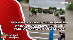 Tiga Sungai di Banyuwangi Meluap akibat Hujan Deras, Ratusan Permukiman Warga Terendam