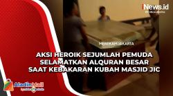 Aksi Heroik Sejumlah Pemuda Selamatkan Alquran Besar saat Kebakaran Kubah Masjid JIC