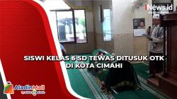 Duka Keluarga Siswi Kelas 6 SD yang Tewas Ditusuk OTK di Kota Cimahi<