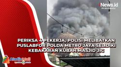 Periksa 4 Pekerja, Polisi Melibatkan Puslabfor Polda Metro Jaya Selidiki Kebakaran Kubah Masjid JIC