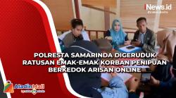 Polresta Samarinda Digeruduk Ratusan Emak-Emak Korban Penipuan Berkedok Arisan Online