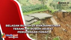 Belasan Rumah di Banjarnegara Terancam Roboh Akibat Pergerakan Tanah
