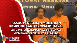 Kasus Pencurian Mobil dan Pembunuhan Pengemudi Taksi Online di Cilincing, 3 Pelaku Mengaku Terlilit Hutang