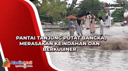 Pantai Tanjung Putat Bangka, Merasakan Keindahan dan Berkuliner