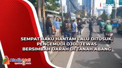 Sempat Baku Hantam Lalu Ditusuk, Pengemudi Ojol Tewas Bersimbah Darah di Tanah Abang