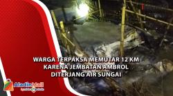 Warga Terpaksa Memutar 12 Km karena Jembatan Ambrol Diterjang Air Sungai