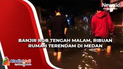 Banjir Rob Tengah Malam, Ribuan Rumah Terendam di Medan