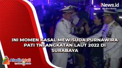 Ini Momen Kasal Mewisuda Purnawira Pati TNI Angkatan Laut 2022 di Surabaya