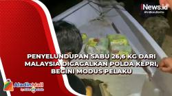 Penyelundupan Sabu 26,6 Kg dari Malaysia Digagalkan Polda Kepri,  Begini Modus Pelaku