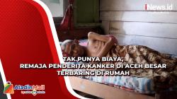 Tak Punya Biaya, Remaja Penderita Kanker di Aceh Besar Terbaring di Rumah