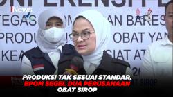 Produksi Tak Sesuai Standar, BPOM Segel Dua Perusahaan Obat Sirop