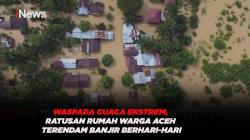 Waspada Cuaca Ekstrem, Ratusan Rumah Warga Aceh Terendam Banjir Berhari-hari