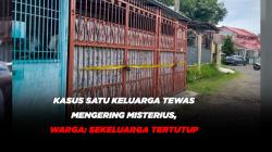 Kasus Satu Keluarga Tewas Mengering Misterius, Warga: Sekeluarga Tertutup