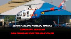 Sempat Hilang Kontak, Tim SAR Temukan 1 Jenazah dan Puing Helicopter Milik Polisi