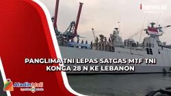 Momen Panglima TNI Bersama KSAL Lepas Satgas MTF TNI Konga 28 N ke Lebanon