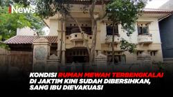 Rumah Mewah Terbengkalai di Jaktim kini Sudah Dibersihkan, Sang Ibu Dievakuasi 