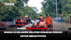 Rumah Terendam Banjir, Warga di Sulsel Gunakan Perahu untuk Beraktivitas