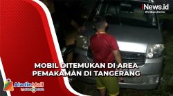 Geger Warga Temukan Mobil di Area Pemakaman di Tangerang, Begini Penampakannya