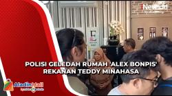 Ditangkap Polisi, Rumah 'Alex Bonpis' Rekanan Teddy Minahasa Digeledah Polisi, Ini Temuannya