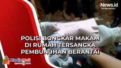 Sadis, Polisi Temukan 3 Jenazah saat Bongkar Makam di Rumah Tersangka Pembunuhan Berantai