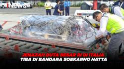 Jenazah Duta Besar RI di Italia Tiba di Bandara Soekarno Hatta