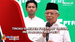 Tinjau Pembangunan Smelter Freeport Gresik, Begini Harapan Wapres Ma'ruf Amin