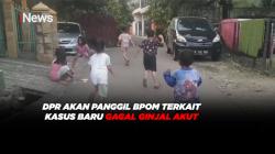 DPR akan Panggil BPOM Terkait Kasus Baru Gagal Ginjal Akut 