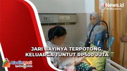 Jari Bayinya Tidak Bisa Tersambung Kembali, Keluarga Tuntut Pihak RS Rp500 Juta
