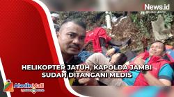 Helikopter Jatuh, Kapolda Jambi dan Rombongan Sudah Ditangani Tim Medis Tinggal Menunggu Dievakuasi