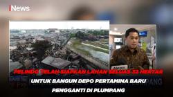 Pelindo Telah Siapkan Lahan Seluas 32 Hektar untuk Bangun Depo Pertamina Baru Pengganti di Plumpang