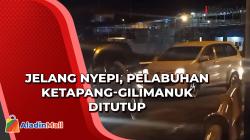 Jelang Nyepi Pelabuhan Ketapang-Gilimanuk Akan Ditutup, Berikut Jadwalnya