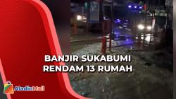 Hujan Deras di Kota Sukabumi, 13 Rumah Terendam Banjir