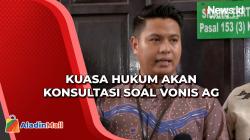 Kuasa Hukum akan Konsultasikan Vonis AG ke Keluarga