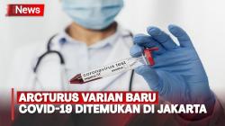 Arcturus Varian Baru Covid-19 Terdeteksi di Jakarta, Warga Diminta Tidak Panik