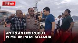 Sudah Antre 4 Jam Diserobot Rombongan Mobil Mewah, Pemudik Ini Mengamuk di Bakauheni