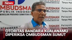 Ombudsman Periksa Otoritas Bandara Kualanamu Selidiki Dugaan Kelalaian