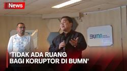 Tegas! Ini Pesan Erick Thohir untuk Koruptor di BUMN