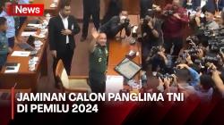 Soal Pemilu 2024, Calon Panglima TNI Berikan Jaminan Ini