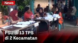 Sebanyak 13 TPS di 2 Kecamatan Lakukan PSU, Ini Sebabnya