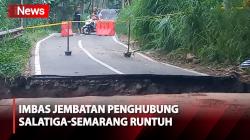 Jembatan Penghubung Salatiga-Semarang Runtuh, Aktivitas Warga Terganggu