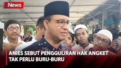 Anies Baswedan Sebut Hak Angket Pemilu 2024 Tak Perlu Buru-Buru, Kenapa?