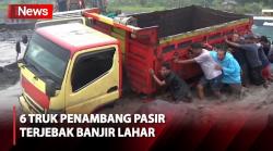 6 Truk Penambang Pasir Terjebak Banjir Lahar Gunung Semeru