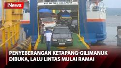 Penyeberangan Ketapang-Gilimanuk Dibuka, Arus Kendaraan Mulai Ramai