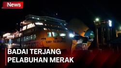  Dermaga Sempat Ditutup Akibat Hujan Badai Terjang Pelabuhan Merak Banten