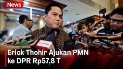  Erick Thohir Minta PMN ke DPR Rp57,8 T di 2024-2025