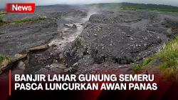 Detik-Detik Banjir Lahar Gunung Semeru Pasca Luncurkan Awan Panas Guguran