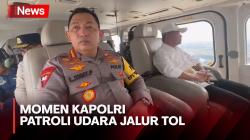 Kapolri Patroli Udara Jalur Tol Hari Ini, Pastikan Keamanan Arus Balik Lebaran 2024