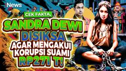 Cek Fakta, Sandra Dewi Disiksa Agar Mengakui Korupsi Suami Rp271 T!